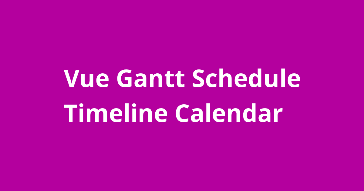 Vue Gantt Schedule Timeline Calendar Open Source Agenda
